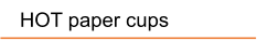 HOT paper cups