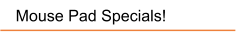 Mouse Pad Specials!